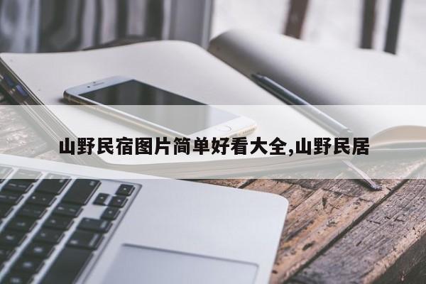 山野民宿图片简单好看大全,山野民居