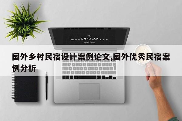 国外乡村民宿设计案例论文,国外优秀民宿案例分析
